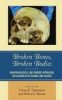 Image for Broken bones, broken bodies  : bioarchaeological and forensic approaches for accumulative trauma and violence