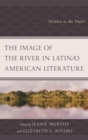 Image for The image of the river in Latin/o American literature: written in the water