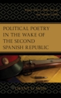 Image for Political poetry in the wake of the Second Spanish Republic: Rafael Alberti, Pablo Neruda, and Nicolas Guillen