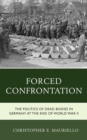 Image for Forced confrontation  : the politics of dead bodies in Germany at the end of World War II