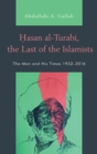 Image for Hasan al-Turabi, the last of the Islamists: the man and his times 1932-2016
