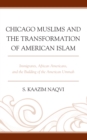 Image for Chicago Muslims and the transformation of American Islam  : immigrants, African Americans, and the building of the American Ummah