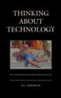 Image for Thinking about technology: how the technological mind misreads reality