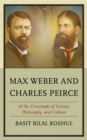 Image for Max Weber and Charles Peirce : At the Crossroads of Science, Philosophy, and Culture