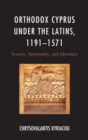 Image for Orthodox Cyprus under the Latins, 1191-1571: society, spirituality, and identities