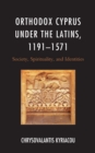 Image for Orthodox Cyprus under the Latins, 1191-1571  : society, spirituality, and identities
