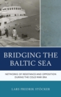 Image for Bridging the Baltic Sea  : networks of resistance and opposition during the Cold War era