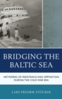 Image for Bridging the Baltic Sea: networks of resistance and opposition during the Cold War era