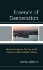 Image for The essence of desperation  : counterinsurgency doctrine as the solution to war-fighting failures