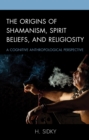 Image for The Origins of Shamanism, Spirit Beliefs, and Religiosity