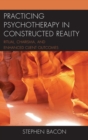 Image for Practicing psychotherapy in constructed reality: ritual, charisma, and enhanced client outcomes