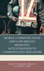 Image for Mobile Communication and Low-Skilled Migrants’ Acculturation to Cosmopolitan Singapore