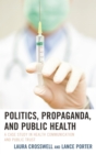 Image for Politics, propaganda, and public health: a case study in health communication and public trust