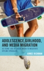 Image for Adolescence, girlhood, and media migration  : US teens&#39; use of social media to negotiate offline struggles