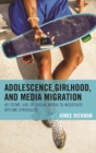Image for Adolescence, girlhood, and media migration: US teens&#39; use of social media to negotiate offline struggles