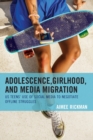 Image for Adolescence, girlhood, and media migration  : US teens&#39; use of social media to negotiate offline struggles