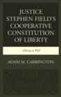 Image for Justice Stephen Field&#39;s Cooperative constitution of liberty: liberty in full