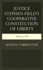 Image for Justice Stephen Field&#39;s Cooperative Constitution of Liberty : Liberty in Full