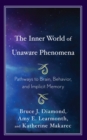 Image for The Inner World of Unaware Phenomena: Pathways to Brain, Behavior, and Implicit Memory
