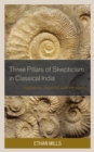Image for The three pillars of skepticism in classical India  : Nagarjuna, Jayarasi, and Sri Harsa