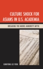 Image for Culture Shock for Asians in U.S. Academia : Breaking the Model Minority Myth