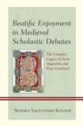 Image for Beatific Enjoyment in Medieval Scholastic Debates : The Complex Legacy of Saint Augustine and Peter Lombard
