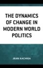 Image for The dynamics of change in modern world politics