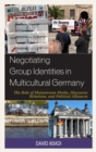 Image for Negotiating group identities in multicultural Germany: the role of mainstream media, discourse relations, and political alliances