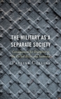 Image for The military as a separate society  : consequences for discipline in the United States and Australia