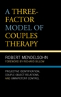 Image for A three-factor model of couples therapy: projective identification, couple object relations, and omnipotent control