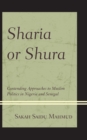 Image for Sharia or Shura : Contending Approaches to Muslim Politics in Nigeria and Senegal