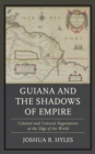 Image for Guiana and the Shadows of Empire : Colonial and Cultural Negotiations at the Edge of the World