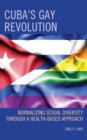 Image for Cuba&#39;s gay revolution: normalizing sexual diversity through a health-based approach