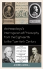 Image for Anthropology&#39;s Interrogation of Philosophy from the Eighteenth to the Twentieth Century
