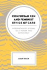 Image for Confucian Ren and feminist ethics of care  : integrating relational self, power, and democracy