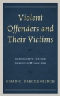 Image for Violent offenders and their victims: restorative justice through mediation