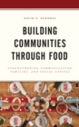 Image for Building communities through food  : strengthening communication, families, and social capital