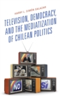 Image for Television, democracy, and the mediatization of Chilean politics