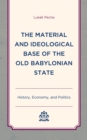 Image for The material and ideological base of the old Babylonian state  : history, economy, and politics