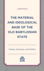 Image for The material and ideological base of the old Babylonian state: history, economy, and politics