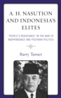Image for A.H. Nasution and Indonesia&#39;s elites  : &quot;people&#39;s resistance&quot; in the war of independence and postwar politics