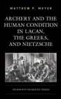 Image for Archery and the human condition in Lacan, the Greeks, and Nietzsche  : the bow with the greatest tension