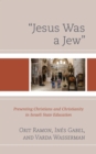 Image for &quot;Jesus was a Jew&quot;  : presenting Christians and Christianity in Israeli state education
