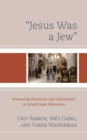 Image for &quot;Jesus Was a Jew&quot;: Presenting Christians and Christianity in Israeli State Education