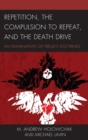 Image for Repetition, the compulsion to repeat, and the death drive: an examination of Freud&#39;s doctrines