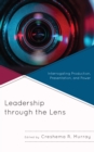 Image for Leadership through the lens  : interrogating production, presentation, and power