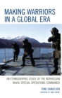 Image for Making warriors in a global era: an ethnographic study of the Norwegian naval special operations commando
