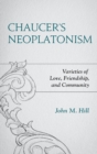Image for Chaucer&#39;s neoplatonism: varieties of love, friendship, and community