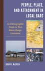 Image for People, Place, and Attachment in Local Bars: An Ethnographic Study in West Baton Rouge, Louisiana