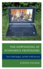 Image for The downsizing of economics professors: how it will happen, and why it will succeed